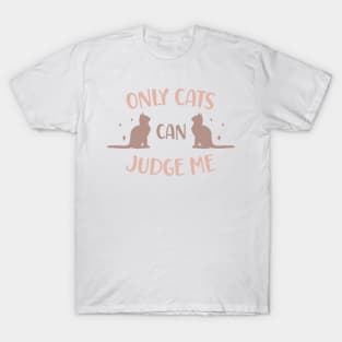 Only cats can judge me T-Shirt